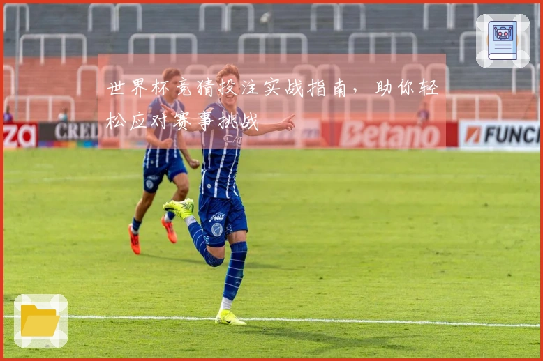 世界杯竞猜投注实战指南，助你轻松应对赛事挑战
